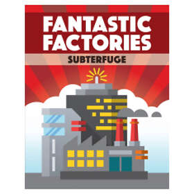 Fantastic Factories: Subterfuge (exp.)