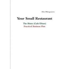 Your Small Restaurant: the Bistro (Cafe/Diner) Practical Business Plan