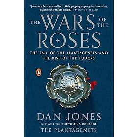 The Wars of the Roses: The Fall of the Plantagenets and the Rise of th