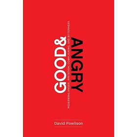 Good and Angry: Redeeming Anger, Irritation, Complaining, and Bitterne