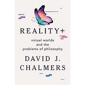 Reality+ Virtual Worlds And The Problems Of Philosophy