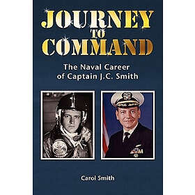 Journey to Command: The Naval Career of Captain J.C. Smith