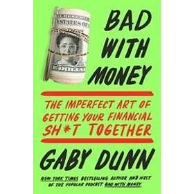 Bad with Money: The Imperfect Art of Getting Your Financial Sh*t Toget