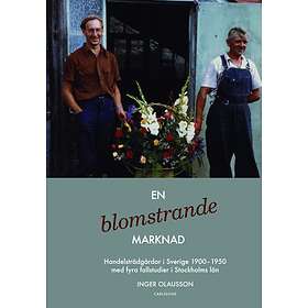 En Blomstrande Marknad Handelsträdgårdar I Sverige 1900-1950 Med Fyr