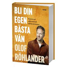Bli Din Egen Bästa Vän Konsten Att Odla Mod Och Skörda Drömmar