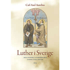 Luther I Sverige Den Svenska Lutherbilden Under Fyra Sekler