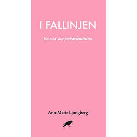 I Fallinjen En Essä Om Prekärfeminism