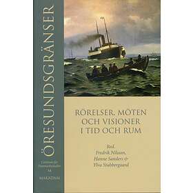 Öresundsgränser Rörelser, Möten Och Visioner I Tid Rum