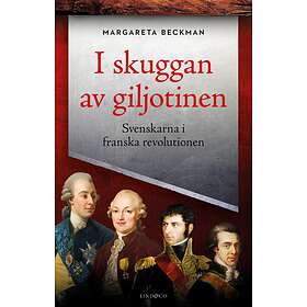 I Skuggan Av Giljotinen Svenskarna Franska Revolutionen