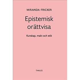 Epistemisk Orättvisa- Kunskap, Makt Och Etik