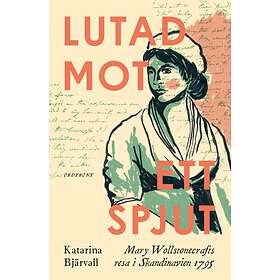 Lutad Mot Ett Spjut Mary Wollstonecrafts Resa I Skandinavien 1795