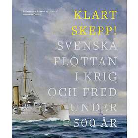 Klart Skepp!- Svenska Flottan I Krig Och Fred Under 500 År