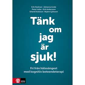 Tänk Om Jag Är Sjuk! Fri Från Hälsoångest Med Kognitiv Beteendeterap
