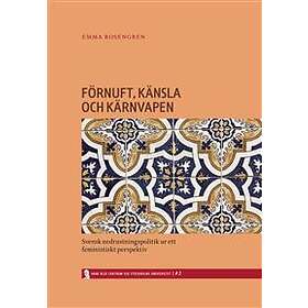 Förnuft, Känsla Och Kärnvapen Svensk Nedrustningspolitik Ur Ett Femi
