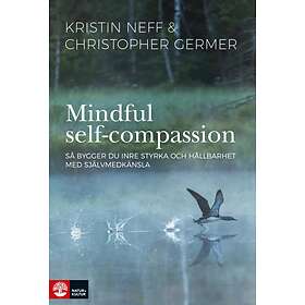 Mindful Self-compassion Så Bygger Du Inre Styrka Och Hållbarhet Med