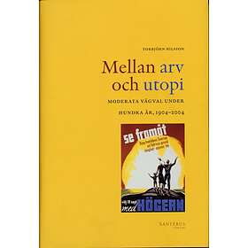 Mellan Arv Och Utopi Moderata Vägval Under Hundra År, 1904-2004