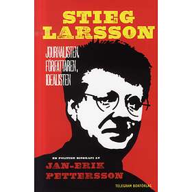 Stieg Larsson Journalisten, Författaren, Idealisten