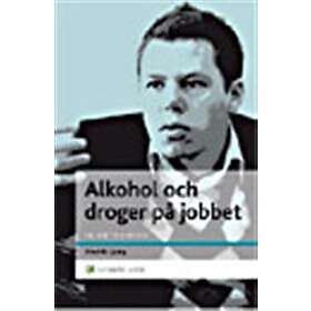 Alkohol Och Droger På Jobbet En Chefshandbok Att Skydda Organisation