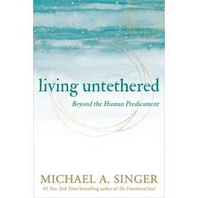 Living Untethered Beyond The Human Predicament