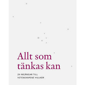 Allt Som Tänkas Kan 29 Ingångar Till Vetenskapens Villkor