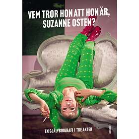 Vem Tror Hon Att Är, Suzanne Osten? En Självbiografi I Tre Akter