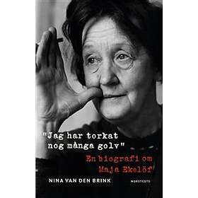 Jag Har Torkat Nog Många Golv En Biografi Om Maja Ekelöf