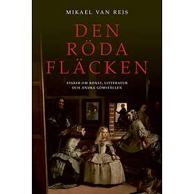 Den Röda Fläcken. Essäer Om Litteratur, Bildkonst Och Andra Gömställen
