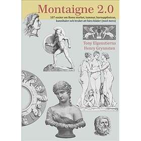 Montaigne 2.0. 107 Essäer Om Roms Storhet, Tummar, Barnuppfostran Och