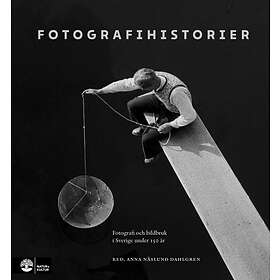 Fotografihistorier Fotografi Och Bildbruk I Sverige Under 150 År