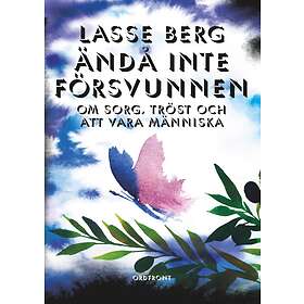 Ändå Inte Försvunnen Om Sorg, Tröst Och Att Vara Människa