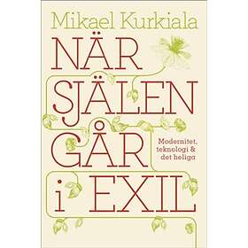 När Själen Går I Exil Modernitet, Teknologi Och Det Heliga