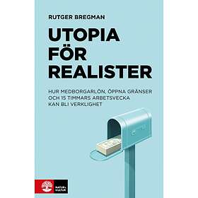 Utopia För Realister Hur Medborgarlön, Öppna Gränser Och 15 Timmars