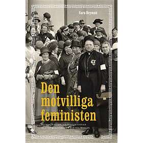 Den Motvilliga Feministen En Biografi Om Riksdagskvinnan Och Sjukskö