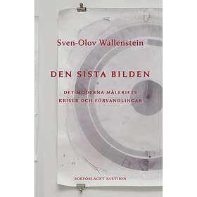 Den Sista Bilden- Det Moderna Måleriets Kriser Och Förvandlingar