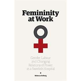Femininity At Work Gender, Labour, And Changing Relations Of Power I