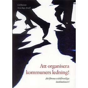 Att Organisera Kommuners Ledning! Förena Svårförenliga Institutioner