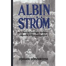 Albin Ström Och Det Frihetliga Spåret I Svensk Arbetarrörelse