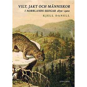 Vilt, jakt och människor i Norrlands skogar 1870-1900