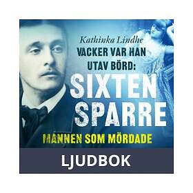 Vacker var han, utav börd: Sixten Sparre, mannen som mörda