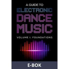 A Guide to Electronic Dance Music Volume 1: Foundation