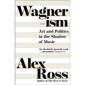 Wagnerism Art and Politics in the Shadow of Music