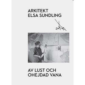 Arkitekt Elsa Sundling : av lust och ohejdad vana