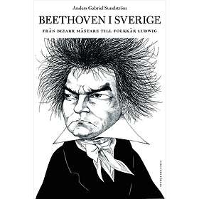 Beethoven i Sverige : från bisarr mästare till folkkär