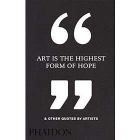 Art Is the Highest Form of Hope &; Other Quotes by Artists