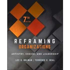Reframing Organizations Artistry, Choice, and Leadership, Seventh Ed