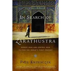 In Search of Zarathustra: Across Iran and Central Asia to Find the Wor
