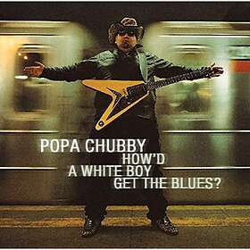 Chubby Popa: How'd a White Boy Get The Blues CD