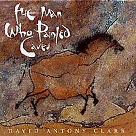 Clark David Anthony: The Man Who Painted Caves CD
