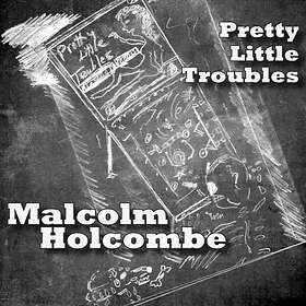 Holcombe Malcolm: Pretty little troubles 2017 CD