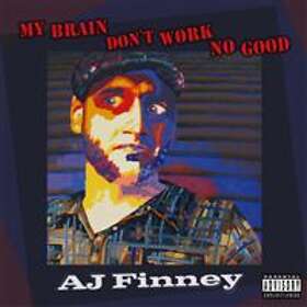 Finney A J: My Brain Don't Work No Good